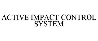 ACTIVE IMPACT CONTROL SYSTEM