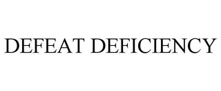DEFEAT DEFICIENCY
