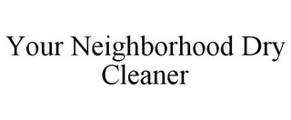YOUR NEIGHBORHOOD DRY CLEANER