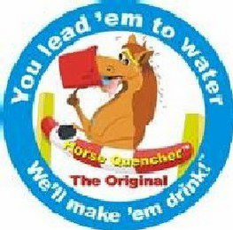 HORSE QUENCHER THE ORIGINAL YOU LEAD 'EM TO WATER WE'LL MAKE 'EM DRINK!