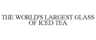 THE WORLD'S LARGEST GLASS OF ICED TEA