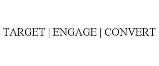 TARGET | ENGAGE | CONVERT