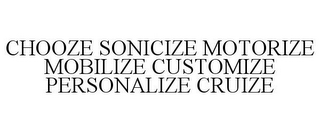 CHOOZE SONICIZE MOTORIZE MOBILIZE CUSTOMIZE PERSONALIZE CRUIZE