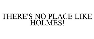 THERE'S NO PLACE LIKE HOLMES!