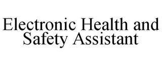 ELECTRONIC HEALTH AND SAFETY ASSISTANT