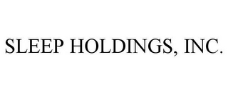 SLEEP HOLDINGS, INC.