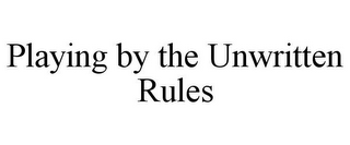 PLAYING BY THE UNWRITTEN RULES