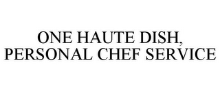 ONE HAUTE DISH, PERSONAL CHEF SERVICE