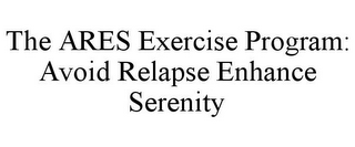 THE ARES EXERCISE PROGRAM: AVOID RELAPSE ENHANCE SERENITY