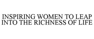 INSPIRING WOMEN TO LEAP INTO THE RICHNESS OF LIFE