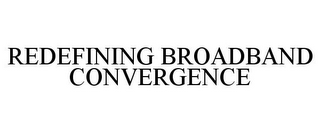 REDEFINING BROADBAND CONVERGENCE