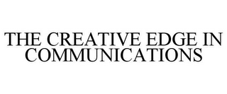 THE CREATIVE EDGE IN COMMUNICATIONS