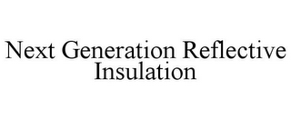 NEXT GENERATION REFLECTIVE INSULATION