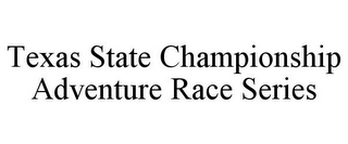 TEXAS STATE CHAMPIONSHIP ADVENTURE RACE SERIES