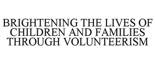 BRIGHTENING THE LIVES OF CHILDREN AND FAMILIES THROUGH VOLUNTEERISM