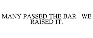 MANY PASSED THE BAR. WE RAISED IT.