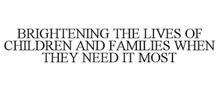 BRIGHTENING THE LIVES OF CHILDREN AND FAMILIES WHEN THEY NEED IT MOST