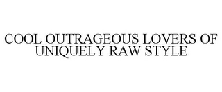 COOL OUTRAGEOUS LOVERS OF UNIQUELY RAW STYLE