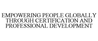 EMPOWERING PEOPLE GLOBALLY THROUGH CERTIFICATION AND PROFESSIONAL DEVELOPMENT