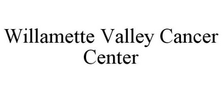 WILLAMETTE VALLEY CANCER CENTER