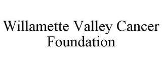 WILLAMETTE VALLEY CANCER FOUNDATION