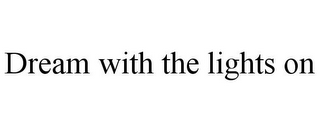 DREAM WITH THE LIGHTS ON