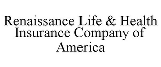 RENAISSANCE LIFE & HEALTH INSURANCE COMPANY OF AMERICA