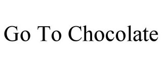 GO TO CHOCOLATE