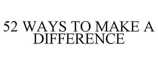 52 WAYS TO MAKE A DIFFERENCE