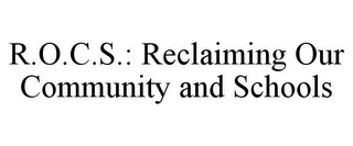 R.O.C.S.: RECLAIMING OUR COMMUNITY AND SCHOOLS