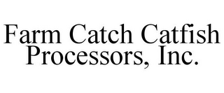 FARM CATCH CATFISH PROCESSORS, INC.