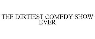 THE DIRTIEST COMEDY SHOW EVER