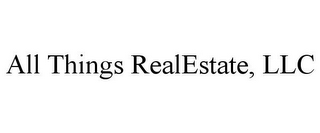 ALL THINGS REALESTATE, LLC