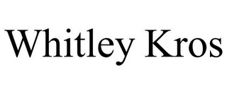 WHITLEY KROS