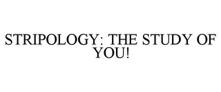 STRIPOLOGY: THE STUDY OF YOU!