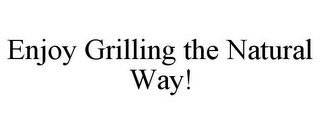 ENJOY GRILLING THE NATURAL WAY!