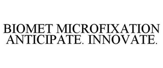 BIOMET MICROFIXATION ANTICIPATE. INNOVATE.