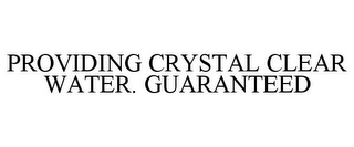 PROVIDING CRYSTAL CLEAR WATER. GUARANTEED