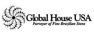 GLOBAL HOUSE USA PURVEYOR OF FINE BRAZILIAN STONE