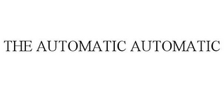 THE AUTOMATIC AUTOMATIC