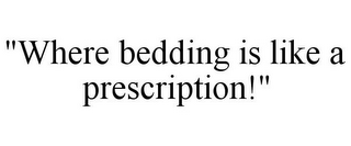 "WHERE BEDDING IS LIKE A PRESCRIPTION!"