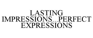 LASTING IMPRESSIONS...PERFECT EXPRESSIONS