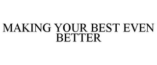 MAKING YOUR BEST EVEN BETTER