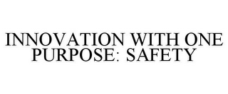 INNOVATION WITH ONE PURPOSE: SAFETY