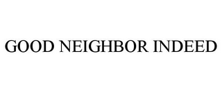 A GOOD NEIGHBOR INDEED