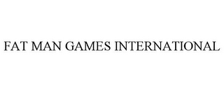 FAT MAN GAMES INTERNATIONAL