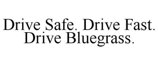 DRIVE SAFE. DRIVE FAST. DRIVE BLUEGRASS.