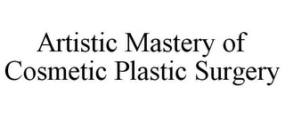 ARTISTIC MASTERY OF COSMETIC PLASTIC SURGERY