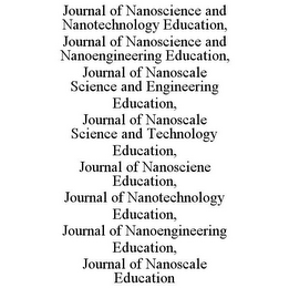 JOURNAL OF NANOSCIENCE AND NANOTECHNOLOGY EDUCATION, JOURNAL OF NANOSCIENCE AND NANOENGINEERING EDUCATION, JOURNAL OF NANOSCALE SCIENCE AND ENGINEERING EDUCATION, JOURNAL OF NANOSCALE SCIENCE AND TECHNOLOGY EDUCATION, JOURNAL OF NANOSCIENE EDUCATION, JOURNAL OF NANOTECHNOLOGY EDUCATION, JOURNAL OF NANOENGINEERING EDUCATION, JOURNAL OF NANOSCALE EDUCATION