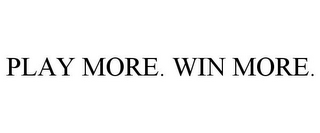 PLAY MORE. WIN MORE.